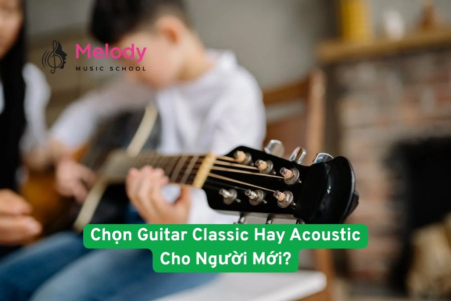 Guitar Classic Hay Acoustic: Lựa Chọn Nào Cho Người Mới?